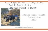 Principles of Integrated Soil Fertility Management (ISFM) Africa Soil Health Consortium 2013 Introduction to ISFM as a concept.