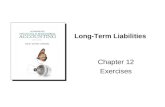 Long-Term Liabilities Chapter 12 Exercises. Journalizing Bond Transactions In-Class Exercises (Form groups and work exercises): Exercise No. Page E12-22.