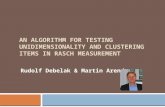 AN ALGORITHM FOR TESTING UNIDIMENSIONALITY AND CLUSTERING ITEMS IN RASCH MEASUREMENT Rudolf Debelak & Martin Arendasy.