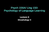 Psych 156A/ Ling 150: Psychology of Language Learning Lecture 8 Morphology II.