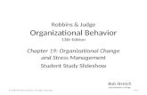 Robbins & Judge Organizational Behavior 13th Edition Chapter 19: Organizational Change and Stress Management Student Study Slideshow Bob Stretch Southwestern.