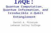 InQE: Quantum Computation, Quantum Information, and Irreducible n-Qubit Entanglement Daniel A. Pitonyak Lebanon Valley College.