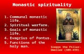 Monastic spirituality 1.Communal monastic life. 2.Spiritual warfare. 3.Goals of monastic life. 4.Evagrius of Pontus. 5.Functions of the holy man. Simeon.