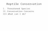 Reptile Conservation I.Threatened Species II.Conservation Concerns III.What can I do?