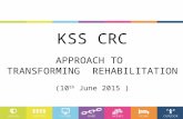 KSS CRC APPROACH TO TRANSFORMING REHABILITATION (10 th June 2015 )