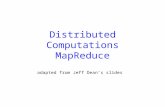 Distributed Computations MapReduce adapted from Jeff Dean’s slides.