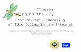 Cluster Computing on the Fly Peer-to-Peer Scheduling of Idle Cycles in the Internet Virginia Lo, Daniel Zappala, Dayi Zhou, Shanyu Zhao, and Yuhong Liu.