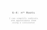6-4: n th Roots I can simplify radicals and approximate them using a calculator.