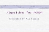 Presented by Alp Sardağ Algorithms for POMDP. Monahan Enumeration Phase Generate all vectors: Number of gen. Vectors = |A|M |  | where M vectors of previous.