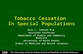 Tobacco Cessation In Special Populations Eric L. Johnson M.D. Assistant Professor Department of Family and Community Medicine University of North Dakota.