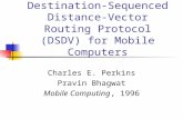 Highly Dynamic Destination- Sequenced Distance-Vector Routing Protocol (DSDV) for Mobile Computers Charles E. Perkins Pravin Bhagwat Mobile Computing,