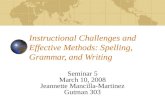 Instructional Challenges and Effective Methods: Spelling, Grammar, and Writing Seminar 5 March 10, 2008 Jeannette Mancilla-Martinez Gutman 303.