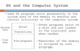 OS and the Computer System  Some OS programs exist permanently in the system area of the memory to monitor and control activities in the computer system.