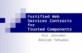 Fortified Web Services Contracts for Trusted Components Avi Jencmen Amiram Yehudai.