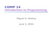 COMP 14 Introduction to Programming Miguel A. Otaduy June 3, 2004.
