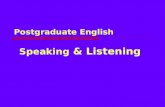 Speaking & Listening Postgraduate English. Objectives ïƒ improve listening and speaking skills ïƒ improve notetaking skills ïƒ improve communicative skills