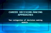 CAREER DECISION-MAKING APPROACHES Two categories of decision making models.