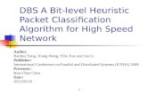 1 DBS A Bit-level Heuristic Packet Classification Algorithm for High Speed Network Author: Baohua Yang, Xiang Wang, Yibo Xue and Jun Li Publisher: International.
