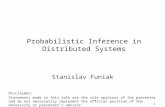 1 Probabilistic Inference in Distributed Systems Stanislav Funiak Disclaimer: Statements made in this talk are the sole opinions of the presenter and do.