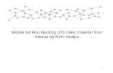 1 Mobile Ad Hoc Routing (IV) Uses material from tutorial by Nitin Vaidya.