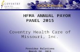 HFMA ANNUAL PAYOR PANEL 2015 “With you when it matters…” Coventry Health Care of Missouri, Inc. Provider Relations March 24, 2015.