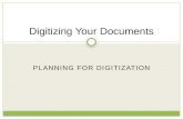 PLANNING FOR DIGITIZATION Digitizing Your Documents.