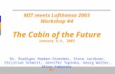MIT meets LH: Cabin of the Future MIT meets Lufthansa 2003 Workshop #4 The Cabin of the Future January 8-9, 2003 Dr. Ruediger Hoeben-Stoermer, Steve Jacobsen,