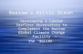 Barrowâ€™s Arctic Ocean Developing a Cabled Seafloor Observatory to Complement the Barrow Global Climate Change Facility the â€œBGCCRFâ€‌ Developing a Cabled