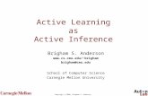 Copyright © 2006, Brigham S. Anderson Active Learning as Active Inference Brigham S. Anderson  brigham brigham@cmu.edu School of Computer