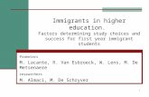 1 Immigrants in higher education. Factors determining study choices and success for first year immigrant students Promoters M. Lacante, R. Van Esbroeck,