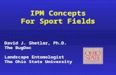 IPM Concepts For Sport Fields David J. Shetlar, Ph.D. The BugDoc Landscape Entomologist The Ohio State University.