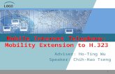 LOGO 1 Mobile Internet Telephony: Mobility Extension to H.323 Adviser: Ho-Ting Wu Speaker: Chih-Hao Tseng.