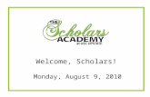 Monday, August 9, 2010 Welcome, Scholars!. The Scholars Academy Mission To attract and graduate students with a life-long passion for learning and compassion.