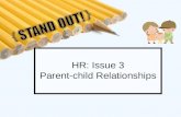 HR: Issue 3 Parent-child Relationships. HR – Issue 3 Parent-child Relationship What is involved in the kind of mature relationship between parents and.