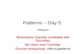 Patterns – Day 5 Adapter Reminders: Faculty candidate talk Thursday. No class next Tuesday. Course newsgroup: rhit.cs.patterns.