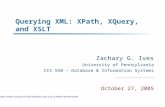 Querying XML: XPath, XQuery, and XSLT Zachary G. Ives University of Pennsylvania CIS 550 – Database & Information Systems October 27, 2005 Some slide content.