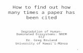 1 How to find out how many times a paper has been cited Degradation of Human-Dominated Ecosystems: NREM 612 Dr. Greg Bruland University of Hawai’i-Mānoa.