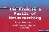 The Promise & Perils of Metasearching Roy Tennant California Digital Library Roy Tennant California Digital Library.