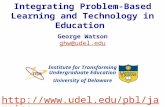 University of Delaware Integrating Problem-Based Learning and Technology in Education Institute for Transforming Undergraduate Education George Watson.