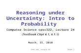 CPSC 322, Lecture 24Slide 1 Reasoning under Uncertainty: Intro to Probability Computer Science cpsc322, Lecture 24 (Textbook Chpt 6.1, 6.1.1) March, 15,