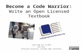 Write an Open Licensed Textbook Become a Code Warrior: Write an Open Licensed Textbook Code Camp Oct 9,2010 Una Daly Associate Director, College Open Textbooks.