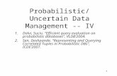 1 Probabilistic/Uncertain Data Management -- IV 1.Dalvi, Suciu. “Efficient query evaluation on probabilistic databases”, VLDB’2004. 2.Sen, Deshpande. “Representing.