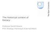 The historical context of literacy Professor David Vincent PVC Strategy, Planning & External Affairs.