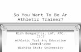 So You Want To Be An Athletic Trainer? Rich Bomgardner, LAT, ATC, CSCS Athletic Training Education Coordinator Wichita State University.