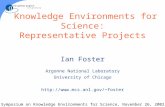 Knowledge Environments for Science: Representative Projects Ian Foster Argonne National Laboratory University of Chicago foster.