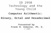 Computer Arithmetic: Binary, Octal and Hexadecimal Presented by Frank H. Osborne, Ph. D. © 2005 ID 2950 Technology and the Young Child.