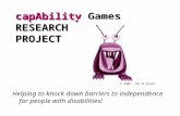 CapAbility Games RESEARCH PROJECT capAbility Games RESEARCH PROJECT Helping to knock down barriers to independence for people with disabilities! © 2005,