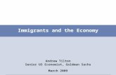 Immigrants and the Economy Andrew Tilton Senior US Economist, Goldman Sachs March 2009.