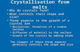 Crystallisation from melts  Why do crystals form?  What controls their shape and size?  Three aspects to the growth of a crystal are Nucleation: formation.