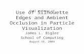 Use of Silhouette Edges and Ambient Occlusion in Particle Visualization James L. Bigler School of Computing August 16, 2004 Oral defense of.